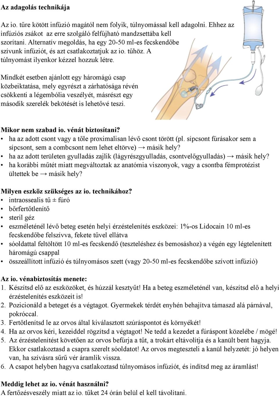 Mindkét esetben ajánlott egy háromágú csap közbeiktatása, mely egyrészt a zárhatósága révén csökkenti a légembólia veszélyét, másrészt egy második szerelék bekötését is lehetővé teszi.