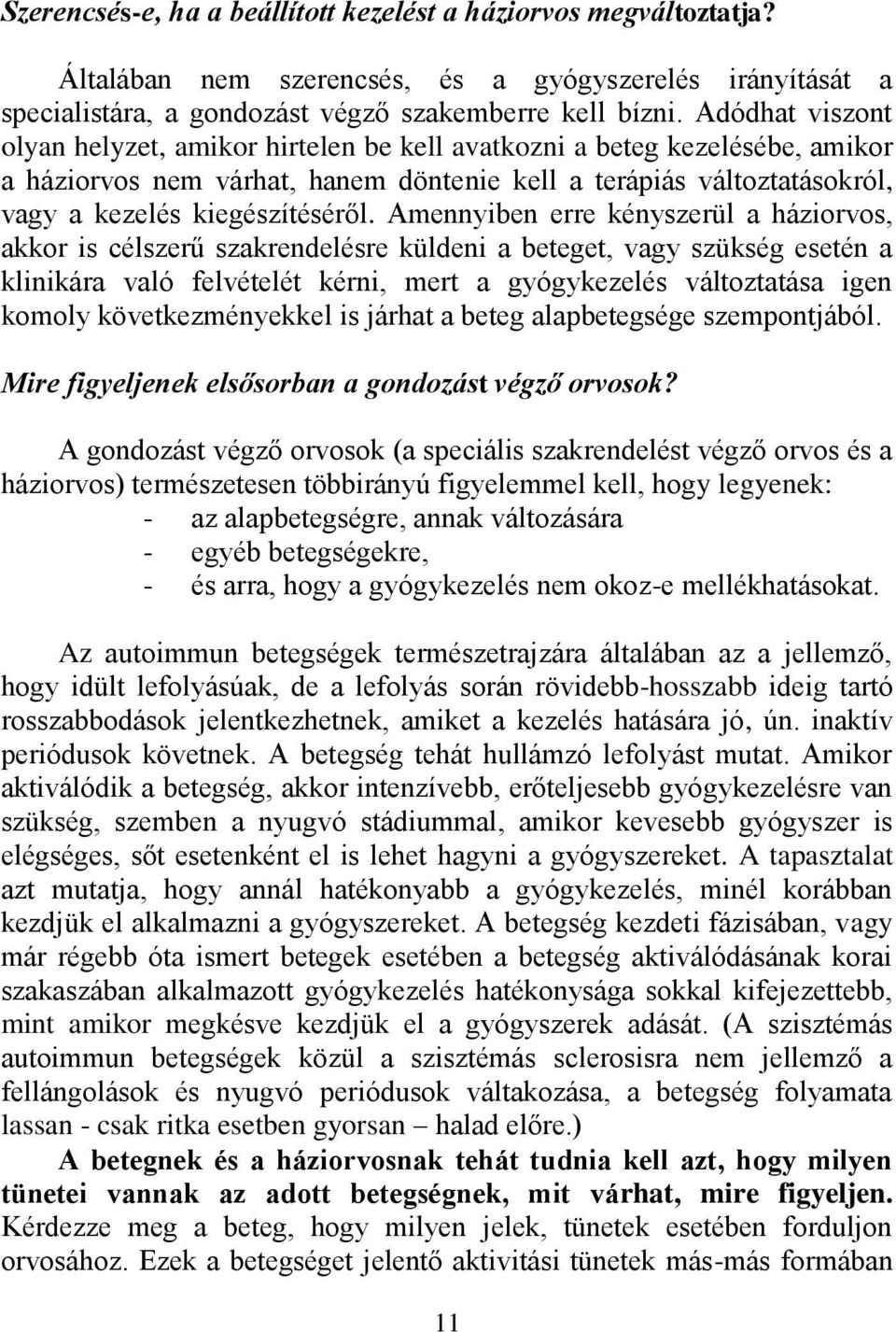 Amennyiben erre kényszerül a háziorvos, akkor is célszerű szakrendelésre küldeni a beteget, vagy szükség esetén a klinikára való felvételét kérni, mert a gyógykezelés változtatása igen komoly