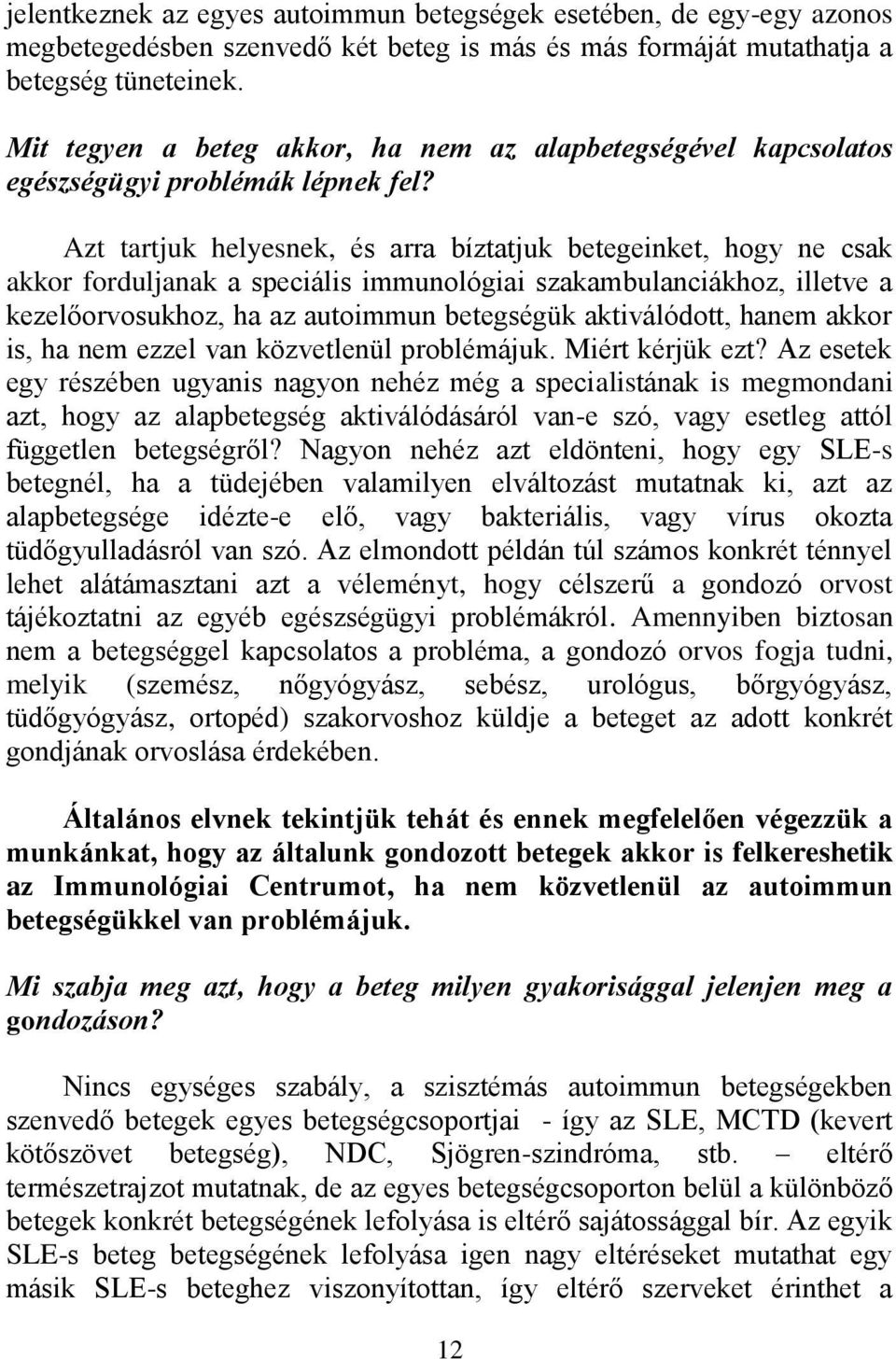 Azt tartjuk helyesnek, és arra bíztatjuk betegeinket, hogy ne csak akkor forduljanak a speciális immunológiai szakambulanciákhoz, illetve a kezelőorvosukhoz, ha az autoimmun betegségük aktiválódott,