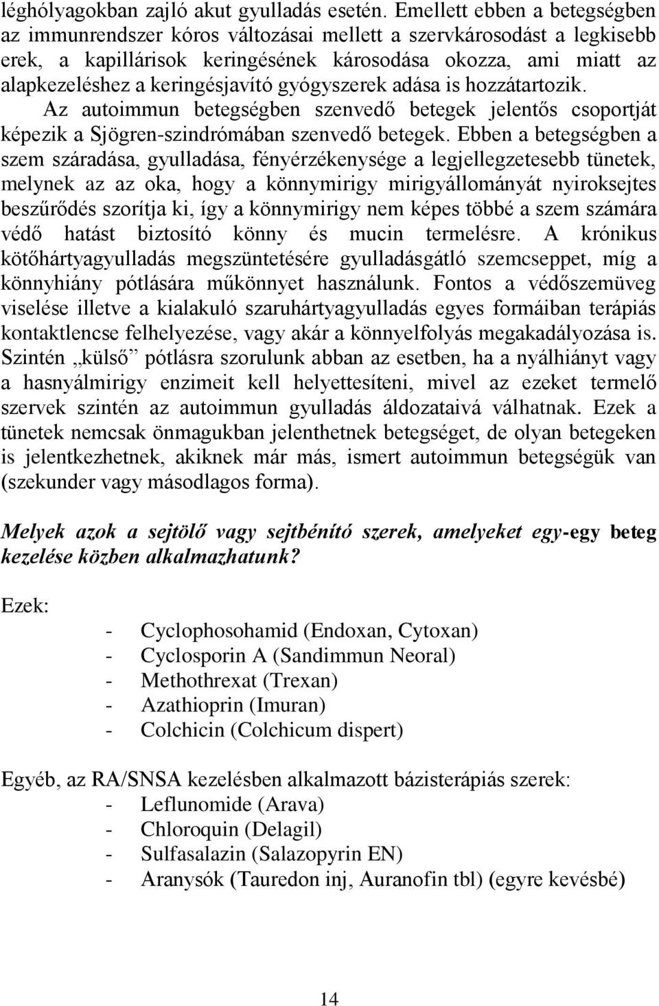 gyógyszerek adása is hozzátartozik. Az autoimmun betegségben szenvedő betegek jelentős csoportját képezik a Sjögren-szindrómában szenvedő betegek.