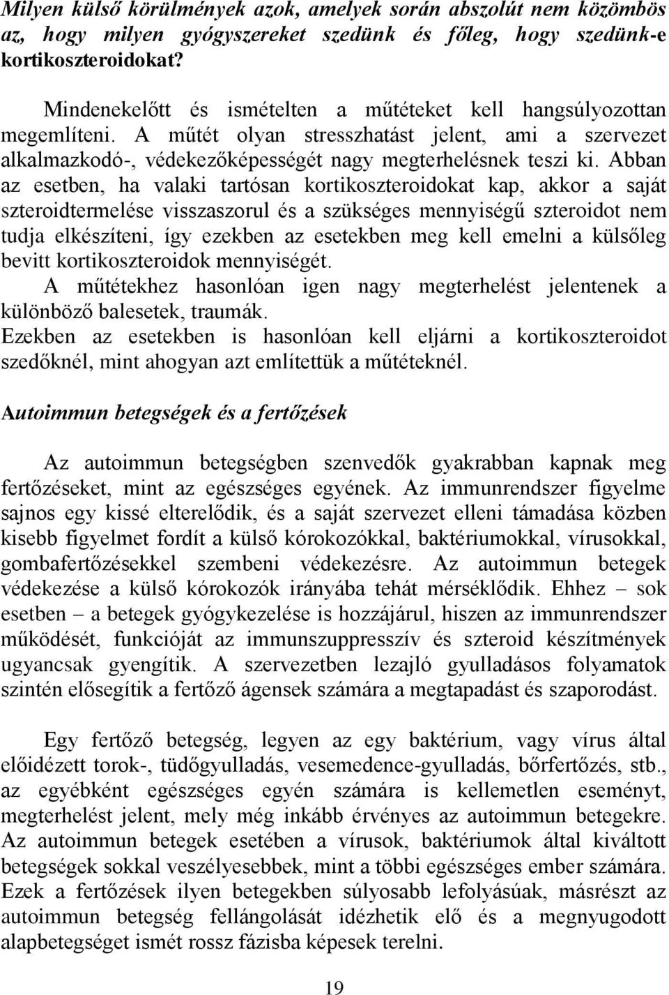 Abban az esetben, ha valaki tartósan kortikoszteroidokat kap, akkor a saját szteroidtermelése visszaszorul és a szükséges mennyiségű szteroidot nem tudja elkészíteni, így ezekben az esetekben meg