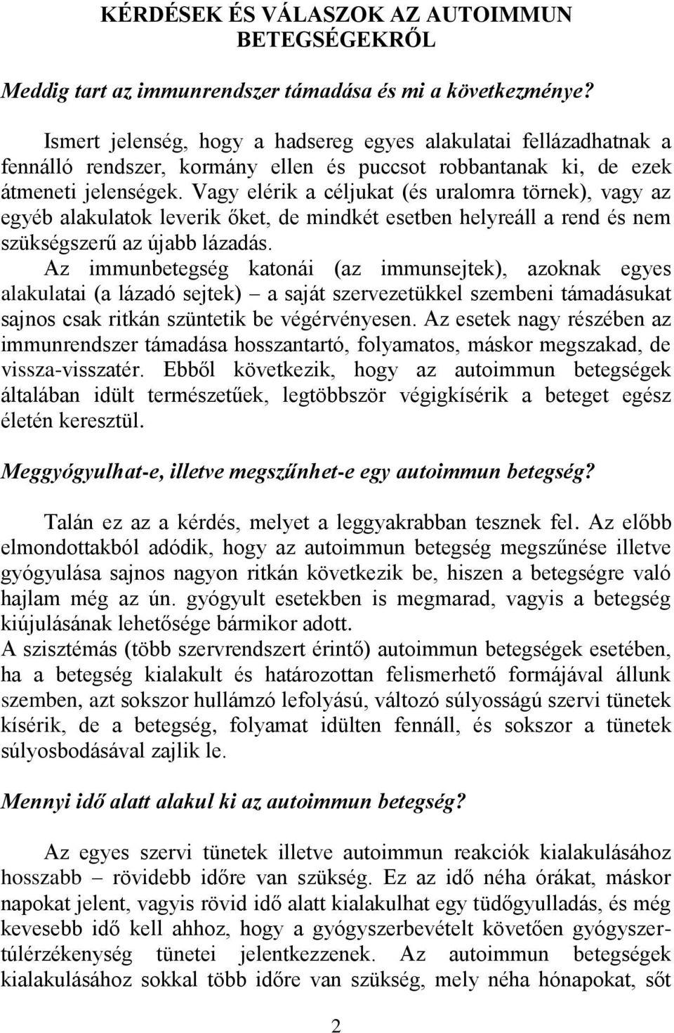 Vagy elérik a céljukat (és uralomra törnek), vagy az egyéb alakulatok leverik őket, de mindkét esetben helyreáll a rend és nem szükségszerű az újabb lázadás.