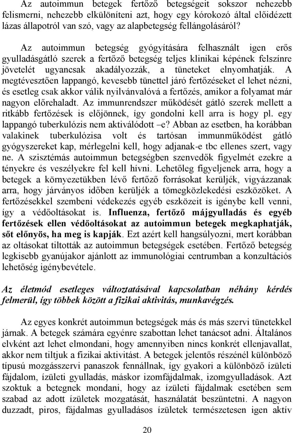 A megtévesztően lappangó, kevesebb tünettel járó fertőzéseket el lehet nézni, és esetleg csak akkor válik nyilvánvalóvá a fertőzés, amikor a folyamat már nagyon előrehaladt.