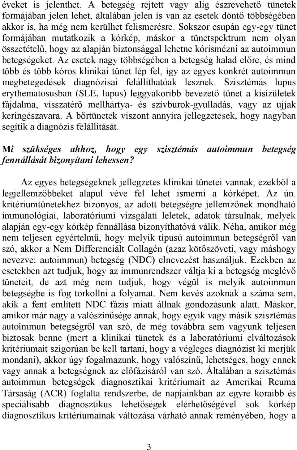 Az esetek nagy többségében a betegség halad előre, és mind több és több kóros klinikai tünet lép fel, így az egyes konkrét autoimmun megbetegedések diagnózisai felállíthatóak lesznek.