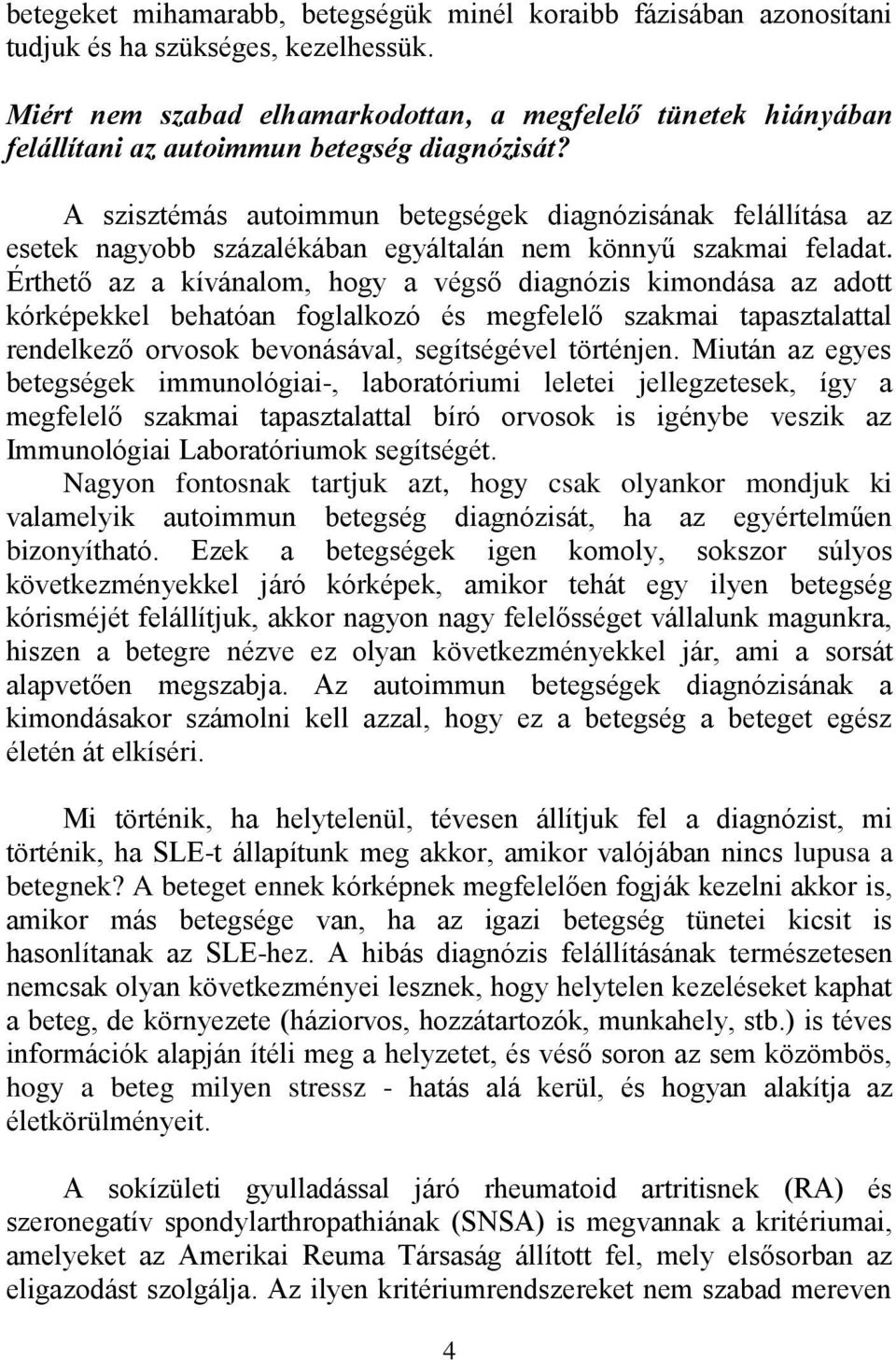 A szisztémás autoimmun betegségek diagnózisának felállítása az esetek nagyobb százalékában egyáltalán nem könnyű szakmai feladat.