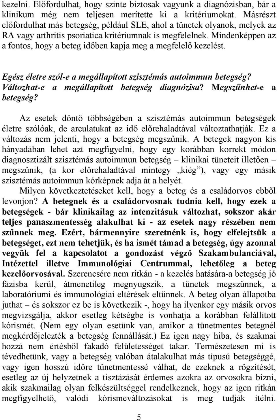 Mindenképpen az a fontos, hogy a beteg időben kapja meg a megfelelő kezelést. Egész életre szól-e a megállapított szisztémás autoimmun betegség? Változhat-e a megállapított betegség diagnózisa?