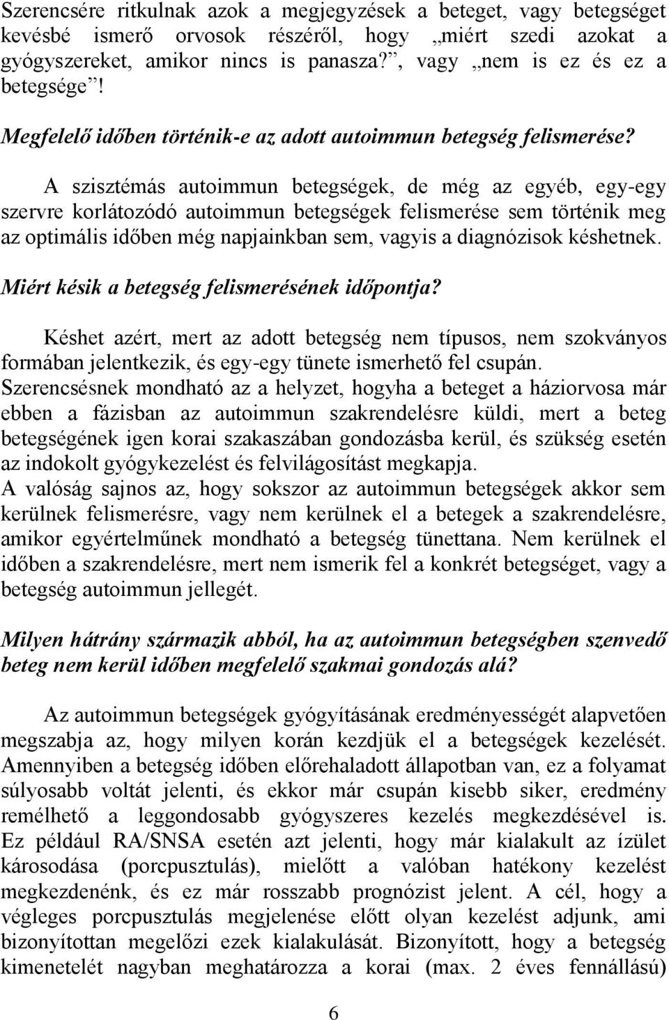 A szisztémás autoimmun betegségek, de még az egyéb, egy-egy szervre korlátozódó autoimmun betegségek felismerése sem történik meg az optimális időben még napjainkban sem, vagyis a diagnózisok