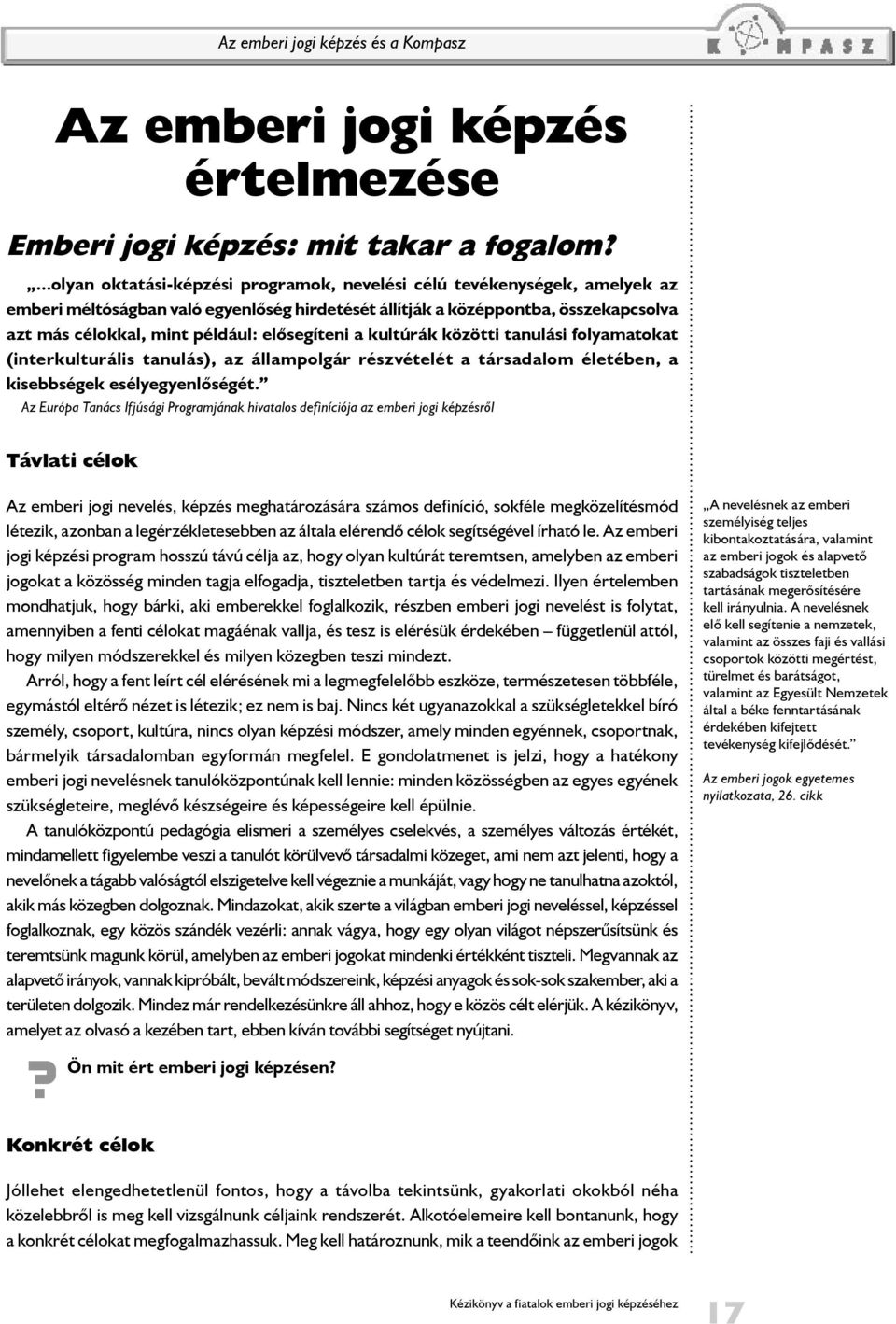 elősegíteni a kultúrák közötti tanulási folyamatokat (interkulturális tanulás), az állampolgár részvételét a társadalom életében, a kisebbségek esélyegyenlőségét.