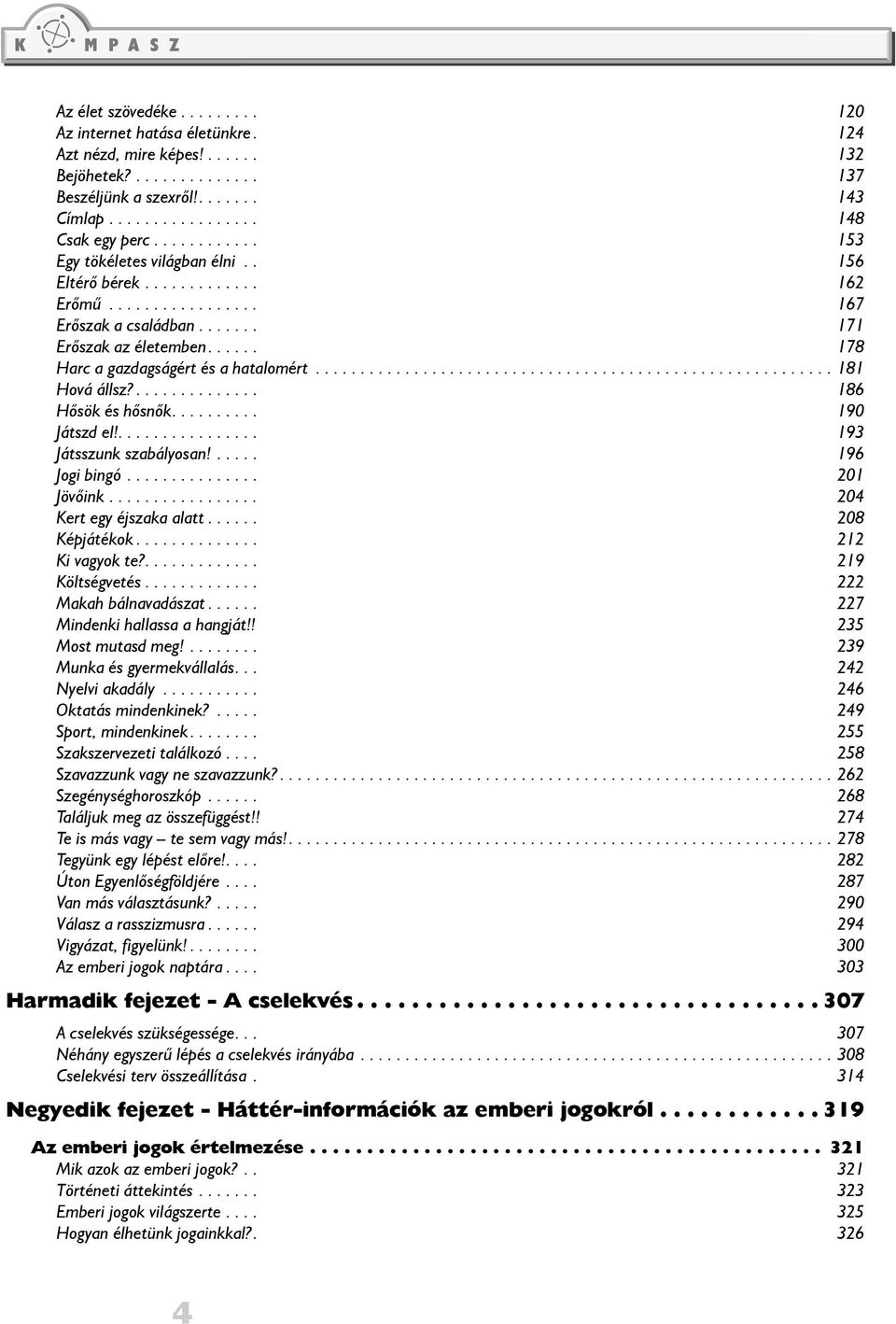 ..... Ģ 178 Harc a gazdagságért és a hatalomért.......................................................... 181 Hová állsz?.............. Ģ 186 Hõsök és hõsnõk.......... Ģ 190 Játszd el!