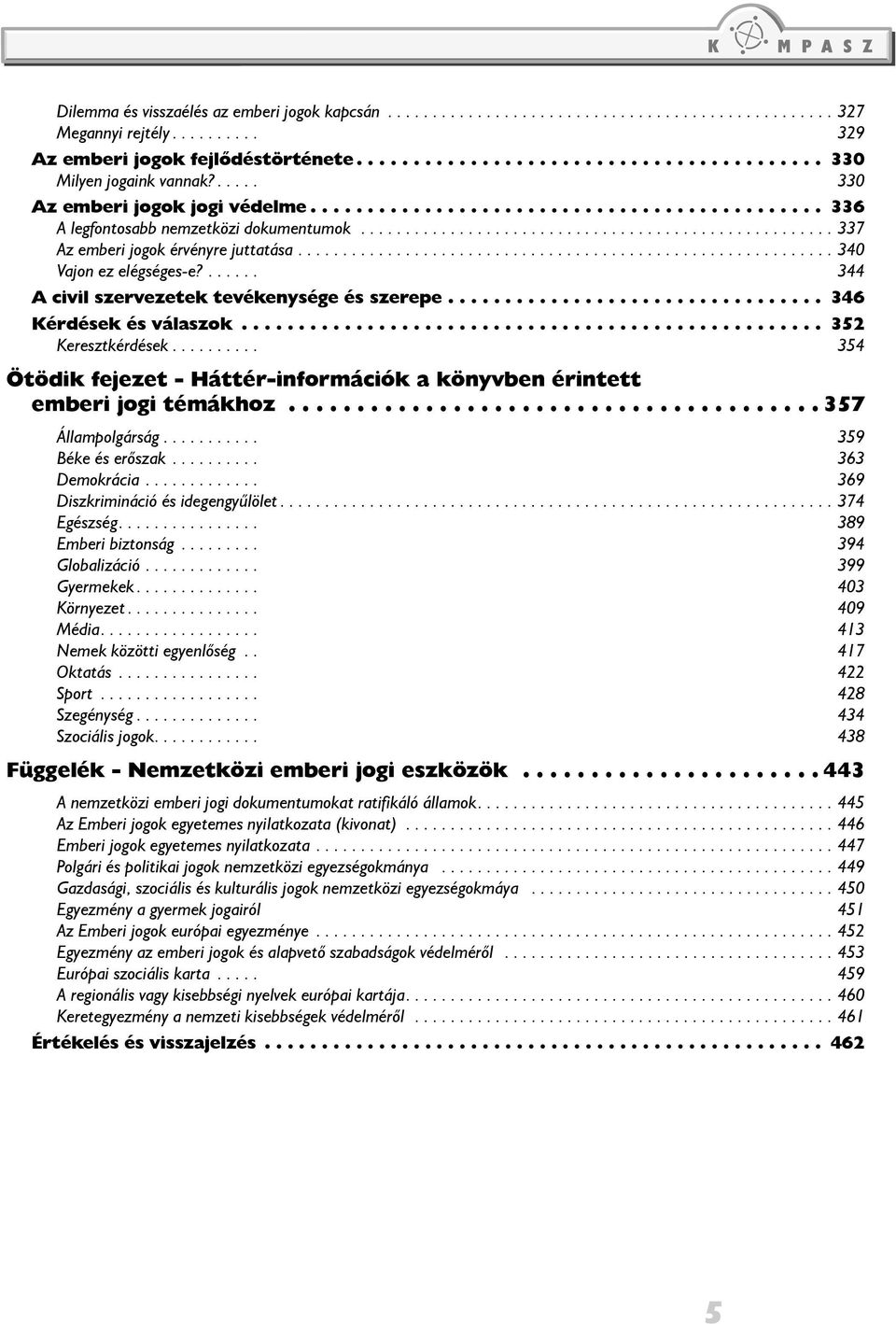 ........................................................... 340 Vajon ez elégséges-e?...... Ģ 344 A civil szervezetek tevékenysége és szerepe................................. 346 Kérdések és válaszok.