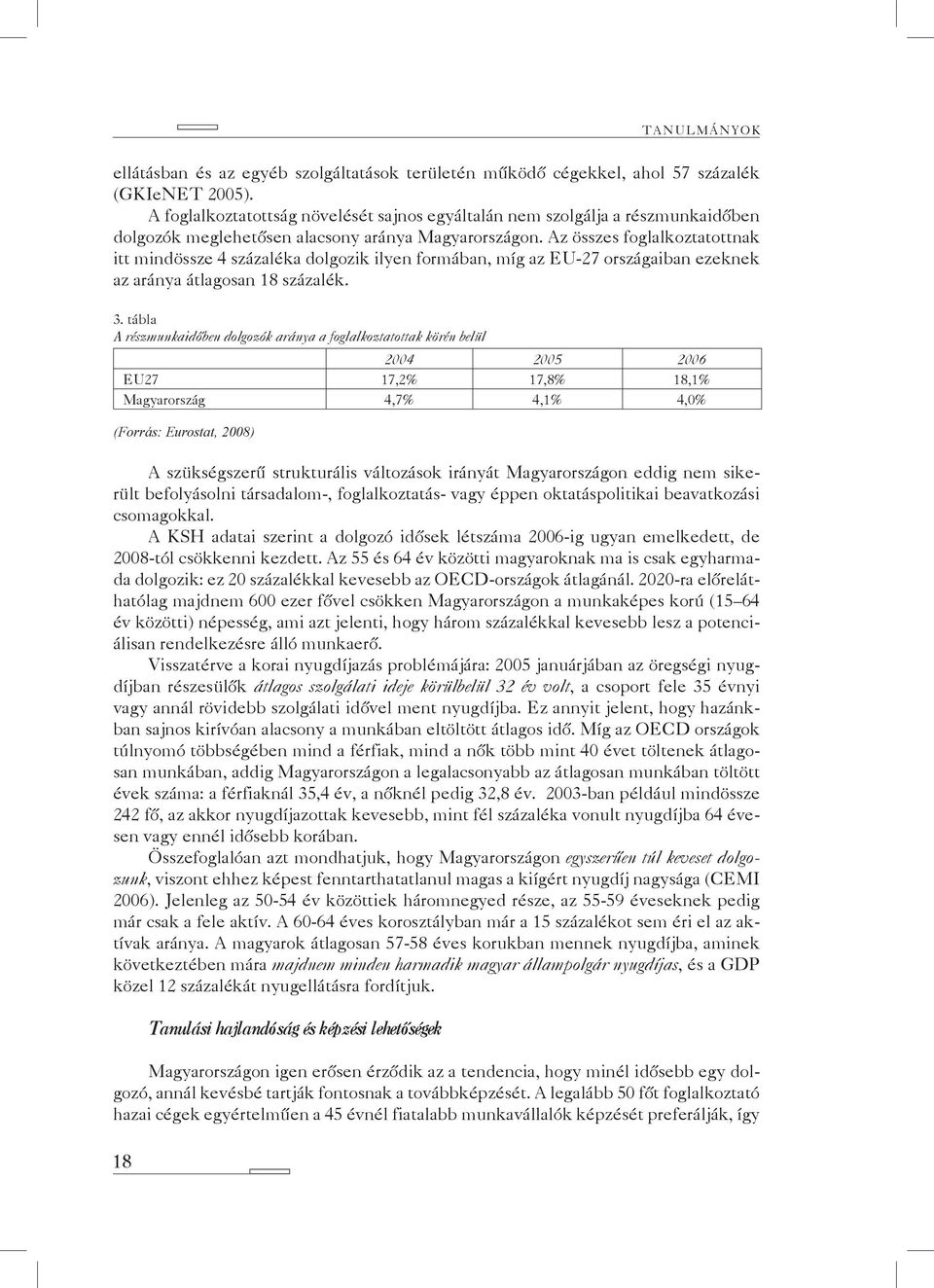 Az összes foglalkoztatottnak itt mindössze 4 százaléka dolgozik ilyen formában, míg az EU-27 országaiban ezeknek az aránya átlagosan 18 százalék. 3.