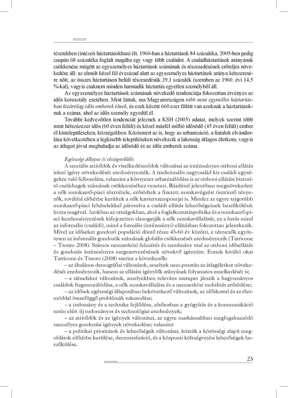 kétszeresére nőtt, az összes háztartáson belüli részesedésük 29,1 százalék (szemben az 1960. évi 14,5 %-kal), vagyis csaknem minden harmadik háztartás egyetlen személyből áll.