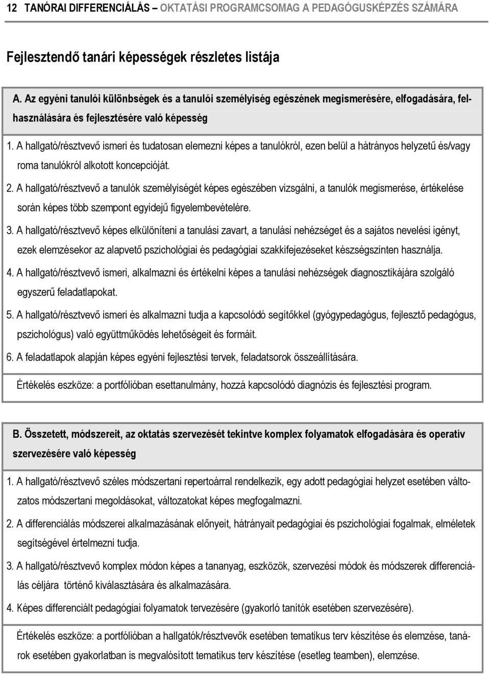 A hallgató/résztvevő ismeri és tudatosan elemezni képes a tanulókról, ezen belül a hátrányos helyzetű és/vagy roma tanulókról alkotott koncepcióját. 2.