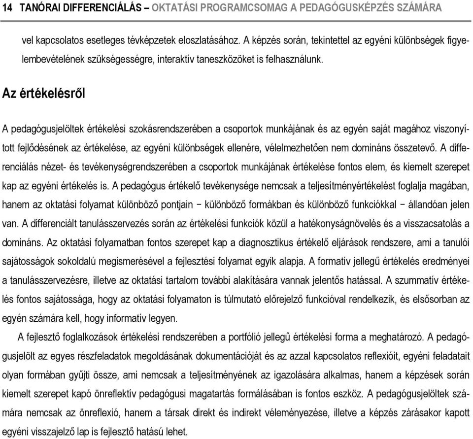 Az értékelésről A pedagógusjelöltek értékelési szokásrendszerében a csoportok munkájának és az egyén saját magához viszonyított fejlődésének az értékelése, az egyéni különbségek ellenére,