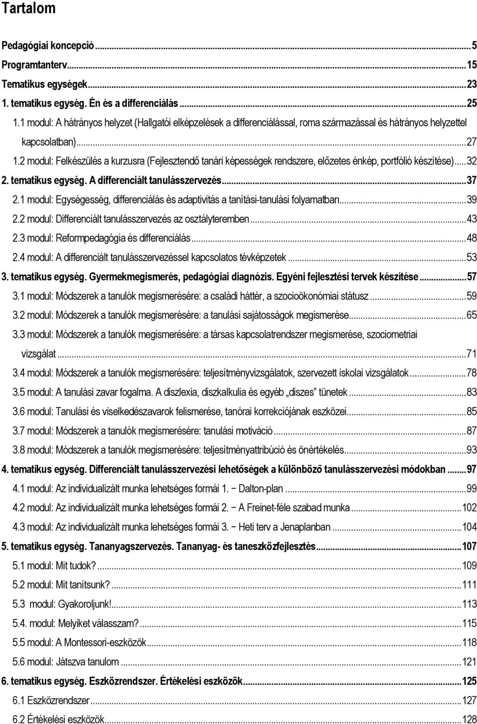 2 modul: Felkészülés a kurzusra (Fejlesztendő tanári képességek rendszere, előzetes énkép, portfólió készítése)...32 2. tematikus egység. A differenciált tanulásszervezés...37 2.