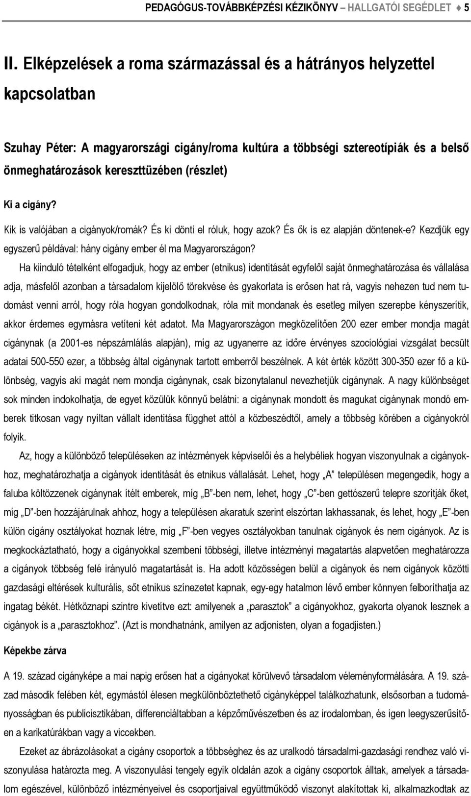 Ki a cigány? Kik is valójában a cigányok/romák? És ki dönti el róluk, hogy azok? És ők is ez alapján döntenek-e? Kezdjük egy egyszerű példával: hány cigány ember él ma Magyarországon?