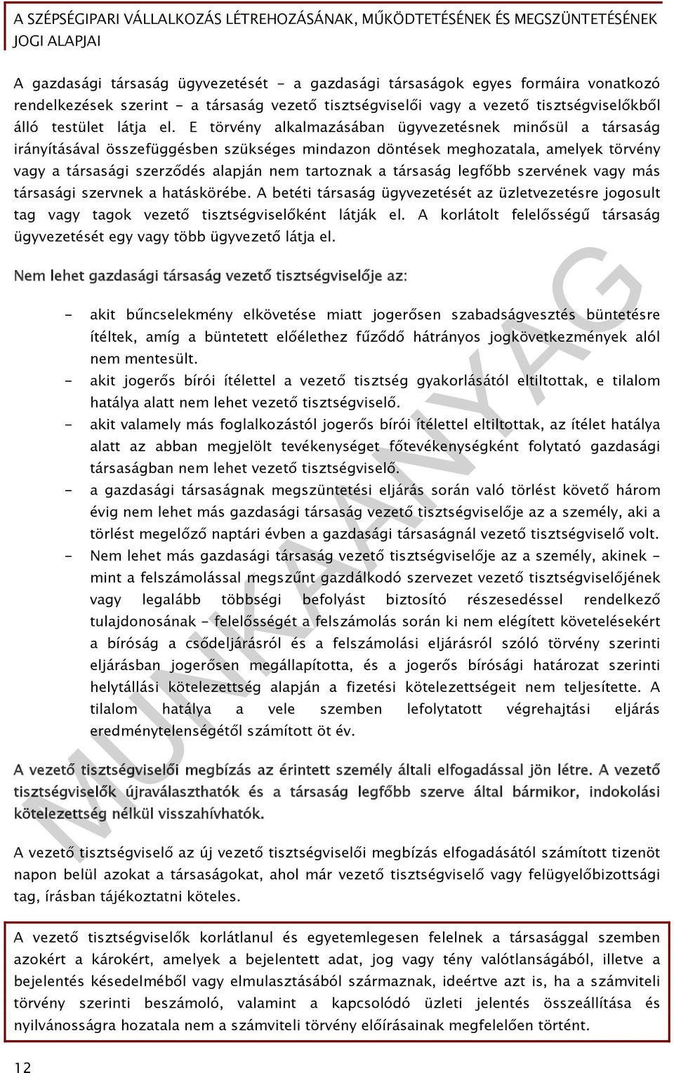 társaság legfőbb szervének vagy más társasági szervnek a hatáskörébe. A betéti társaság ügyvezetését az üzletvezetésre jogosult tag vagy tagok vezető tisztségviselőként látják el.