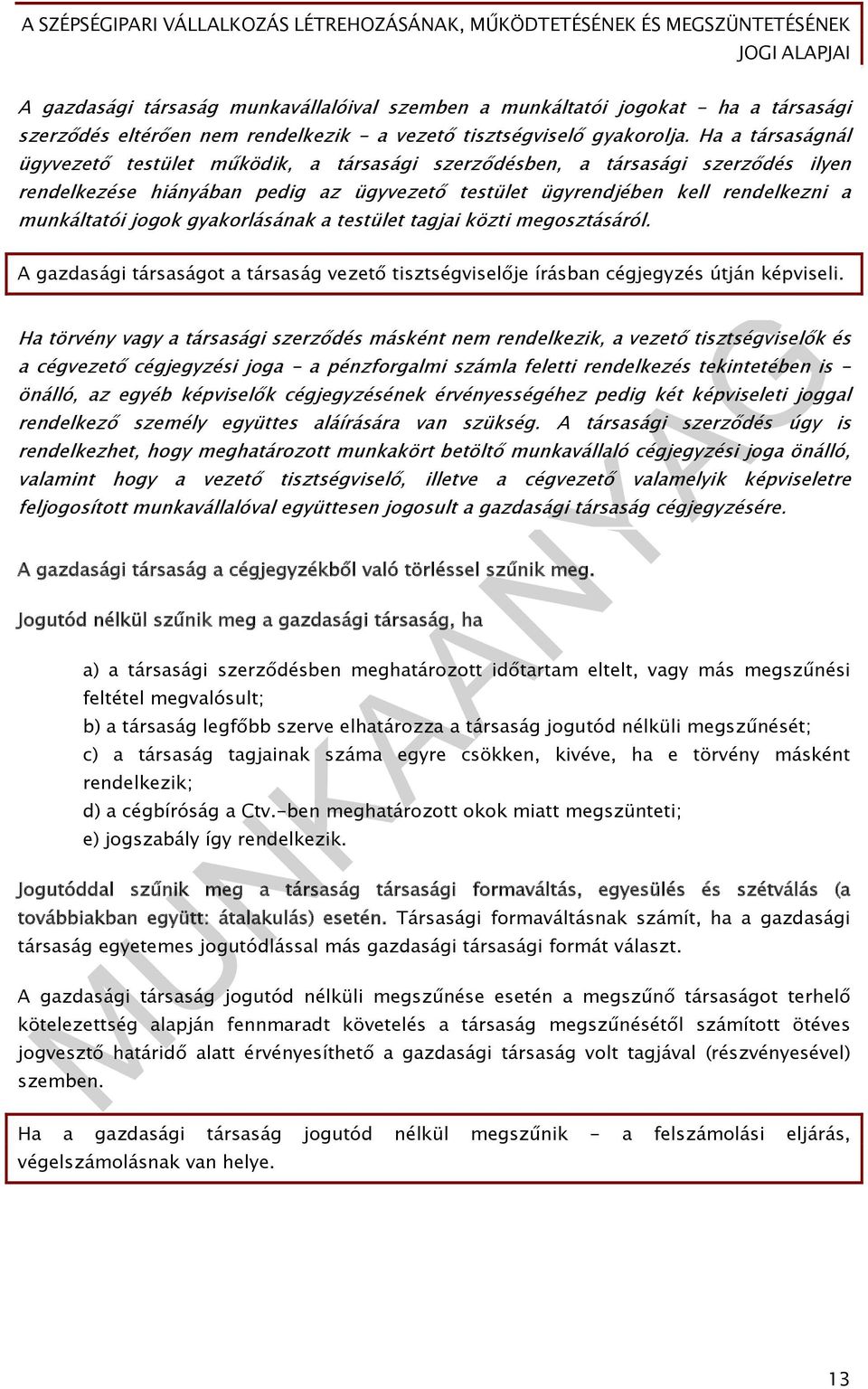 gyakorlásának a testület tagjai közti megosztásáról. A gazdasági társaságot a társaság vezető tisztségviselője írásban cégjegyzés útján képviseli.