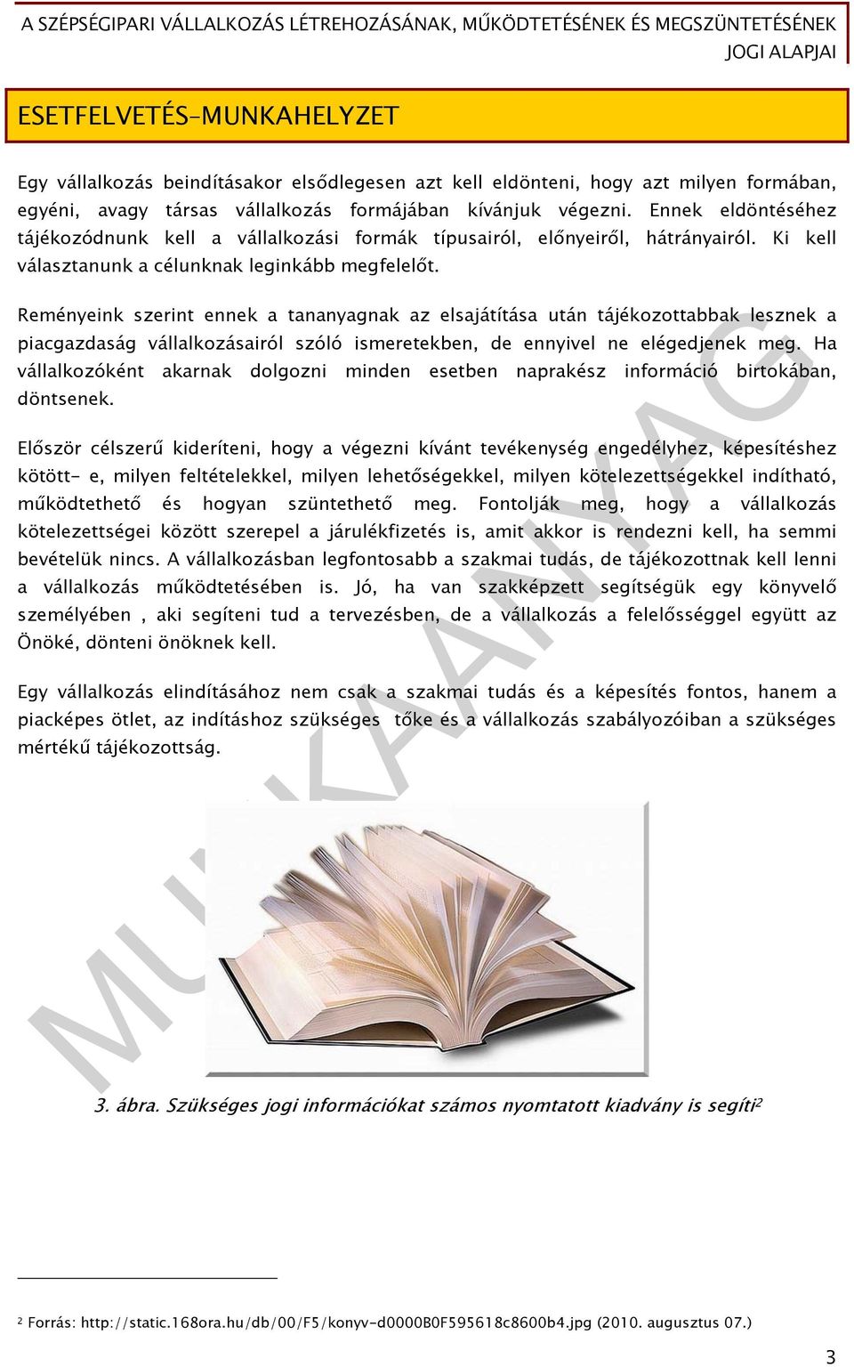 Reményeink szerint ennek a tananyagnak az elsajátítása után tájékozottabbak lesznek a piacgazdaság vállalkozásairól szóló ismeretekben, de ennyivel ne elégedjenek meg.