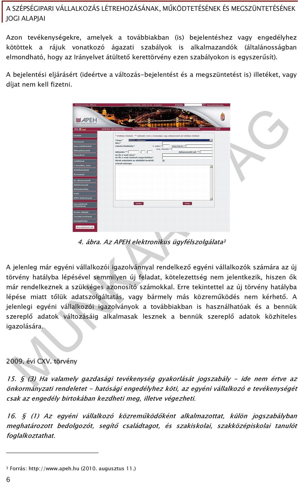 Az APEH elektronikus ügyfélszolgálata 3 A jelenleg már egyéni vállalkozói igazolvánnyal rendelkező egyéni vállalkozók számára az új törvény hatályba lépésével semmilyen új feladat, kötelezettség nem