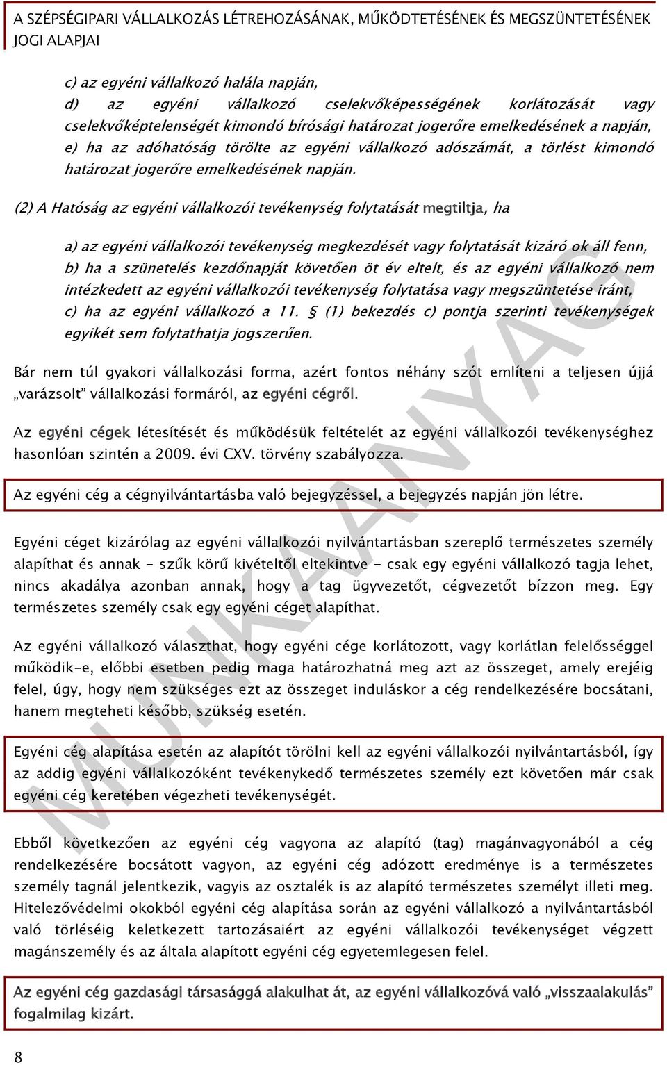 (2) A Hatóság az egyéni vállalkozói tevékenység folytatását megtiltja, ha a) az egyéni vállalkozói tevékenység megkezdését vagy folytatását kizáró ok áll fenn, b) ha a szünetelés kezdőnapját követően