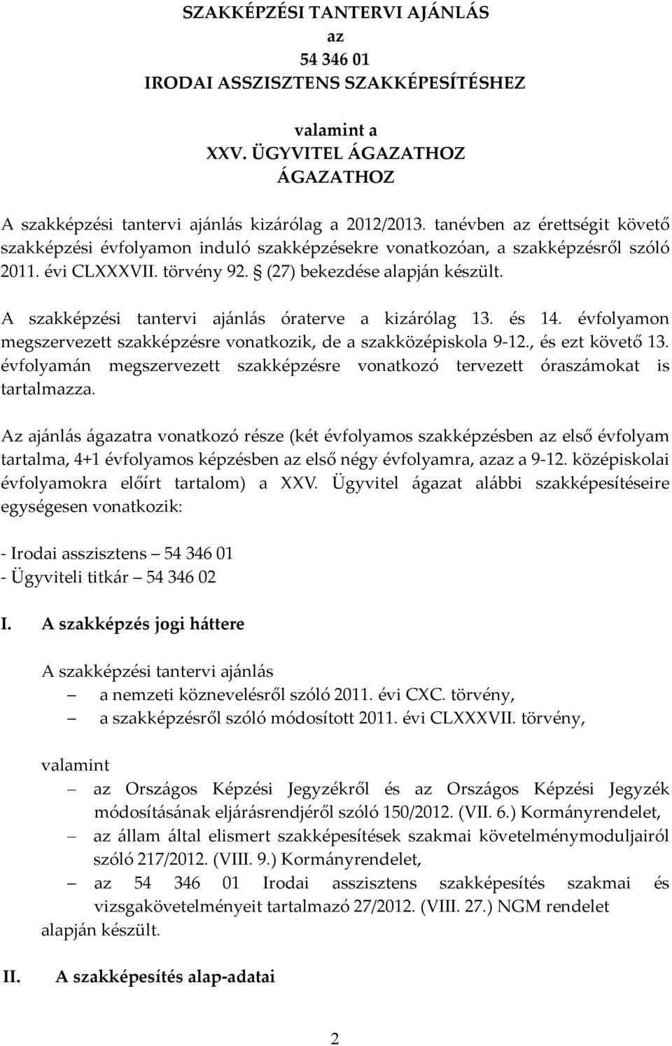 A szakképzési tantervi ajánlás óraterve a kizárólag 13. és 14. évfolyamon megszervezett szakképzésre vonatkozik, de a szakközépiskola 9 12., és ezt követő 13.