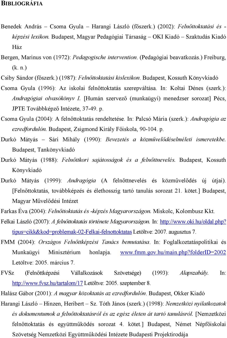 ) (1987): Felnőttoktatási kislexikon. Budapest, Kossuth Könyvkiadó Csoma Gyula (1996): Az iskolai felnőttoktatás szerepváltása. In: Koltai Dénes (szerk.): Andragógiai olvasókönyv I.
