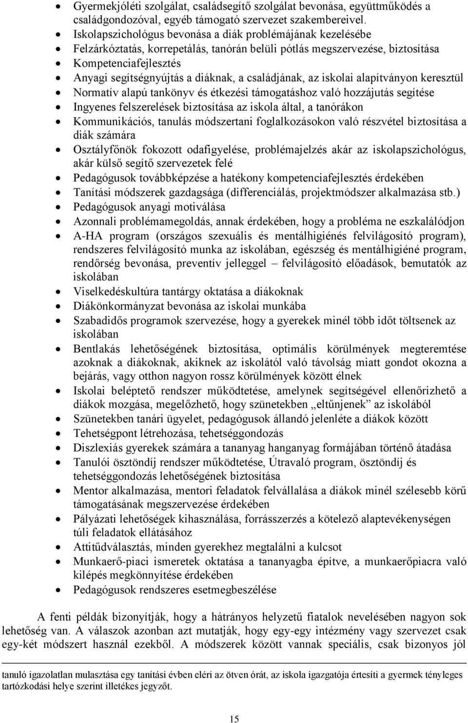 családjának, az iskolai alapítványon keresztül Normatív alapú tankönyv és étkezési támogatáshoz való hozzájutás segítése Ingyenes felszerelések biztosítása az iskola által, a tanórákon Kommunikációs,