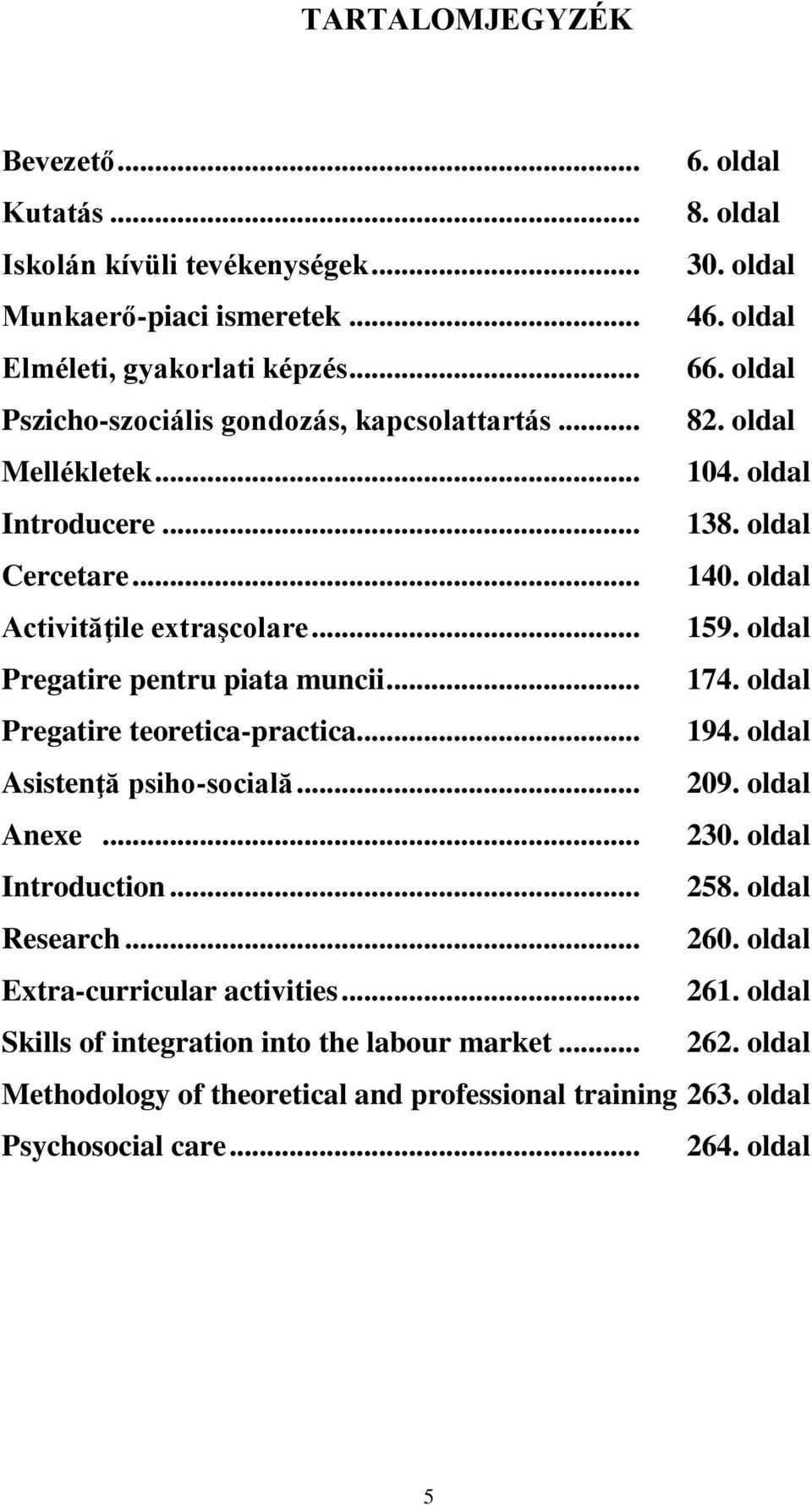 oldal Pregatire pentru piata muncii... 174. oldal Pregatire teoretica-practica... 194. oldal Asistenţă psiho-socială... 209. oldal Anexe... 230. oldal Introduction... 258.