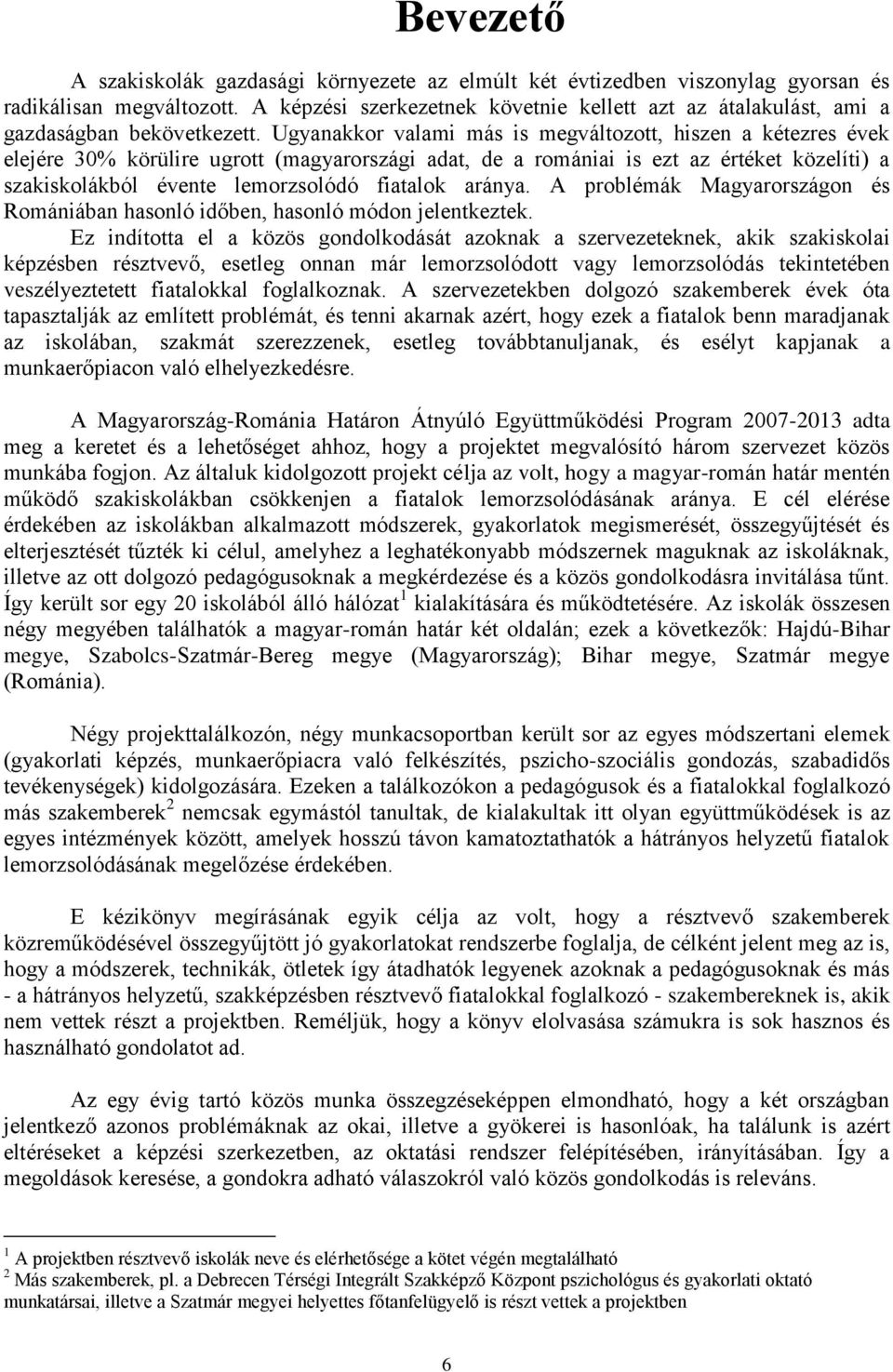 Ugyanakkor valami más is megváltozott, hiszen a kétezres évek elejére 30% körülire ugrott (magyarországi adat, de a romániai is ezt az értéket közelíti) a szakiskolákból évente lemorzsolódó fiatalok