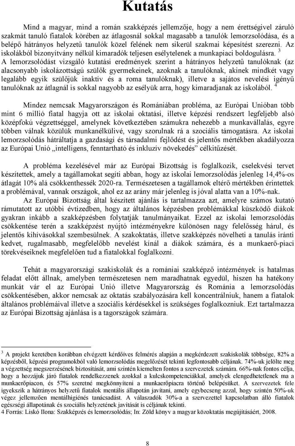 3 A lemorzsolódást vizsgáló kutatási eredmények szerint a hátrányos helyzetű tanulóknak (az alacsonyabb iskolázottságú szülők gyermekeinek, azoknak a tanulóknak, akinek mindkét vagy legalább egyik