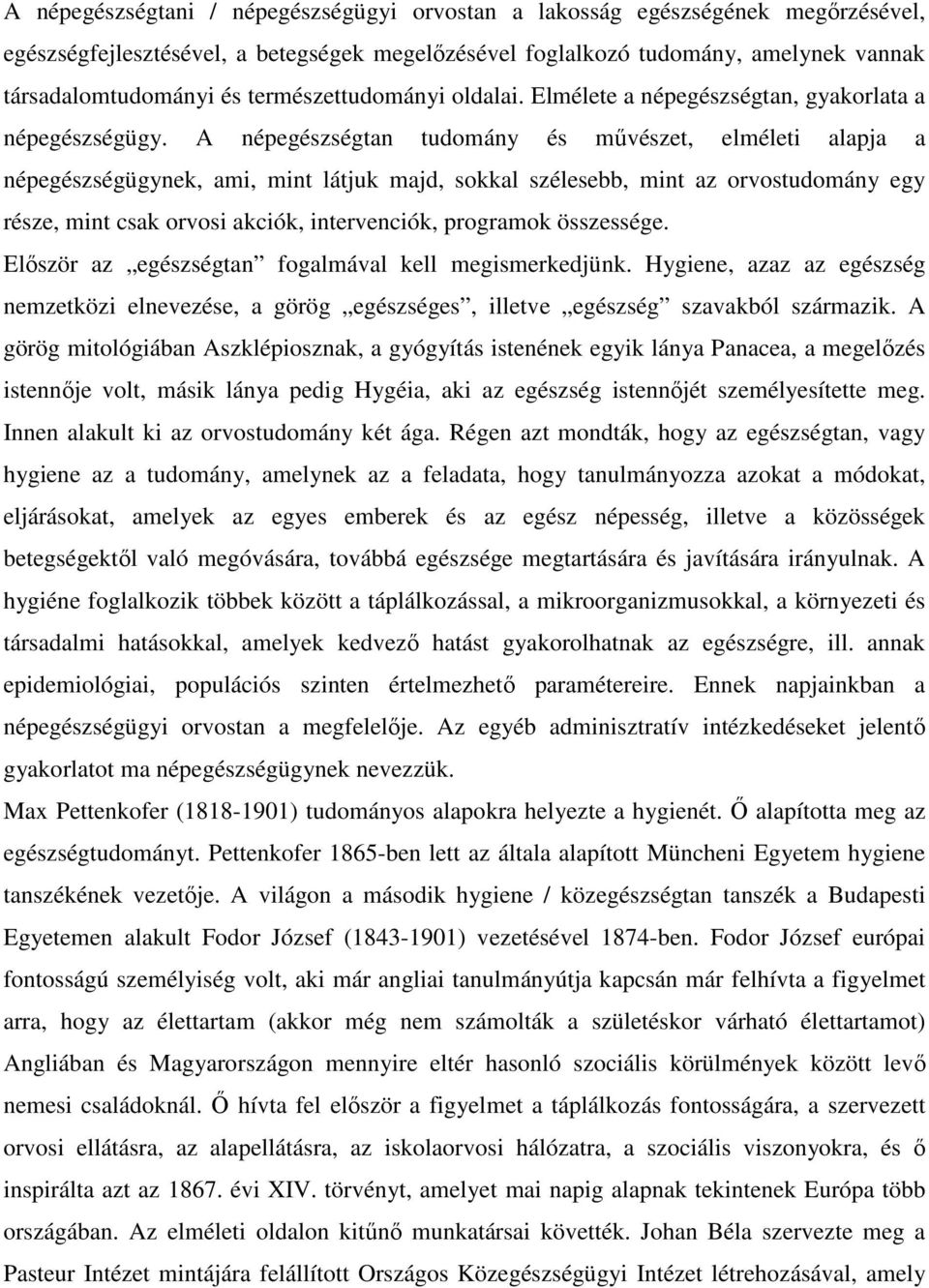 A népegészségtan tudomány és művészet, elméleti alapja a népegészségügynek, ami, mint látjuk majd, sokkal szélesebb, mint az orvostudomány egy része, mint csak orvosi akciók, intervenciók, programok