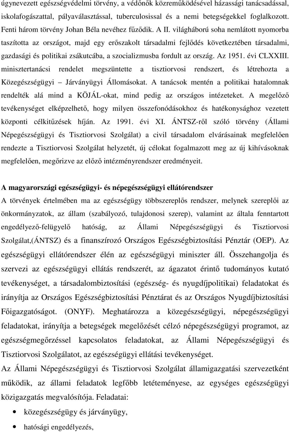 világháború soha nemlátott nyomorba taszította az országot, majd egy erőszakolt társadalmi fejlődés következtében társadalmi, gazdasági és politikai zsákutcába, a szocializmusba fordult az ország.