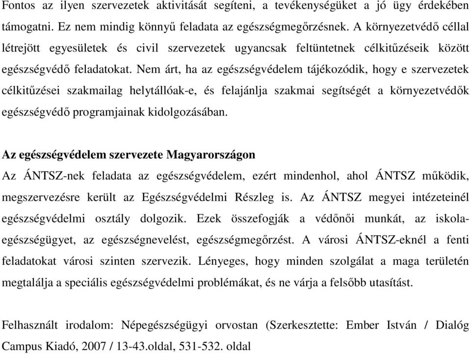 Nem árt, ha az egészségvédelem tájékozódik, hogy e szervezetek célkitűzései szakmailag helytállóak-e, és felajánlja szakmai segítségét a környezetvédők egészségvédő programjainak kidolgozásában.