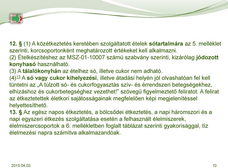 (4) 13 A só vagy cukor kihelyezési, illetve átadási helyén jól olvashatóan fel kell tüntetni az A túlzott só- és cukorfogyasztás szív- és érrendszeri betegségekhez, elhízáshoz és cukorbetegséghez