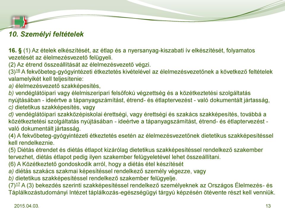 (3) 16 A fekvőbeteg-gyógyintézeti étkeztetés kivételével az élelmezésvezetőnek a következő feltételek valamelyikét kell teljesítenie: a) élelmezésvezető szakképesítés, b) vendéglátóipari vagy