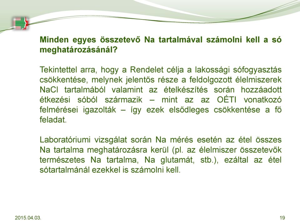 az ételkészítés során hozzáadott étkezési sóból származik mint az az OÉTI vonatkozó felmérései igazolták így ezek elsődleges csökkentése a fő feladat.