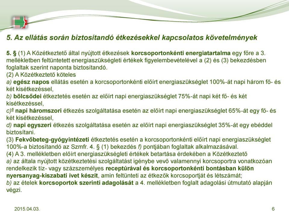 (2) A Közétkeztető köteles a) egész napos ellátás esetén a korcsoportonkénti előírt energiaszükséglet 100%-át napi három fő- és két kisétkezéssel, b) bölcsődei étkeztetés esetén az előírt napi