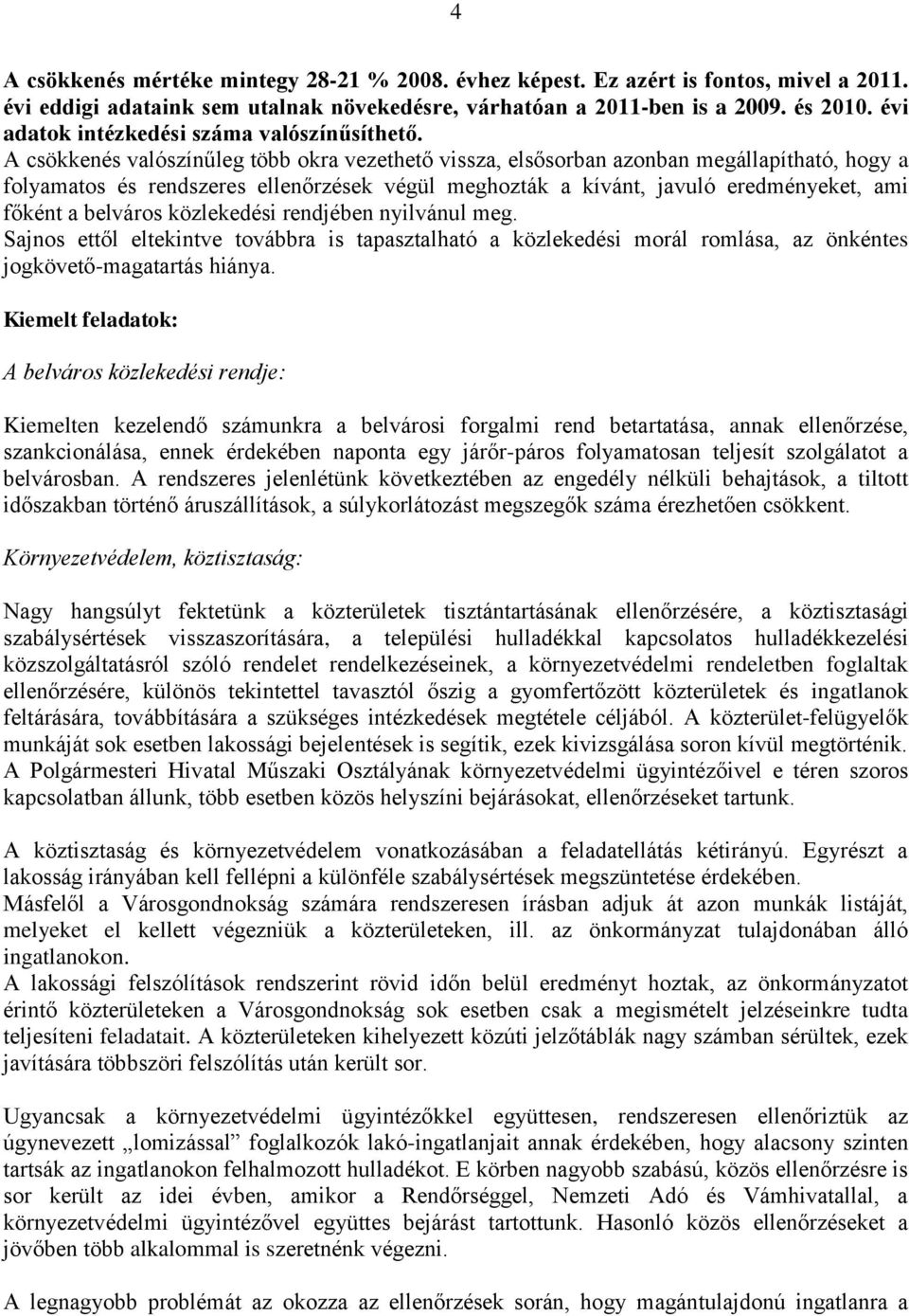 A csökkenés valószínűleg több okra vezethető vissza, elsősorban azonban megállapítható, hogy a folyamatos és rendszeres ellenőrzések végül meghozták a kívánt, javuló eredményeket, ami főként a