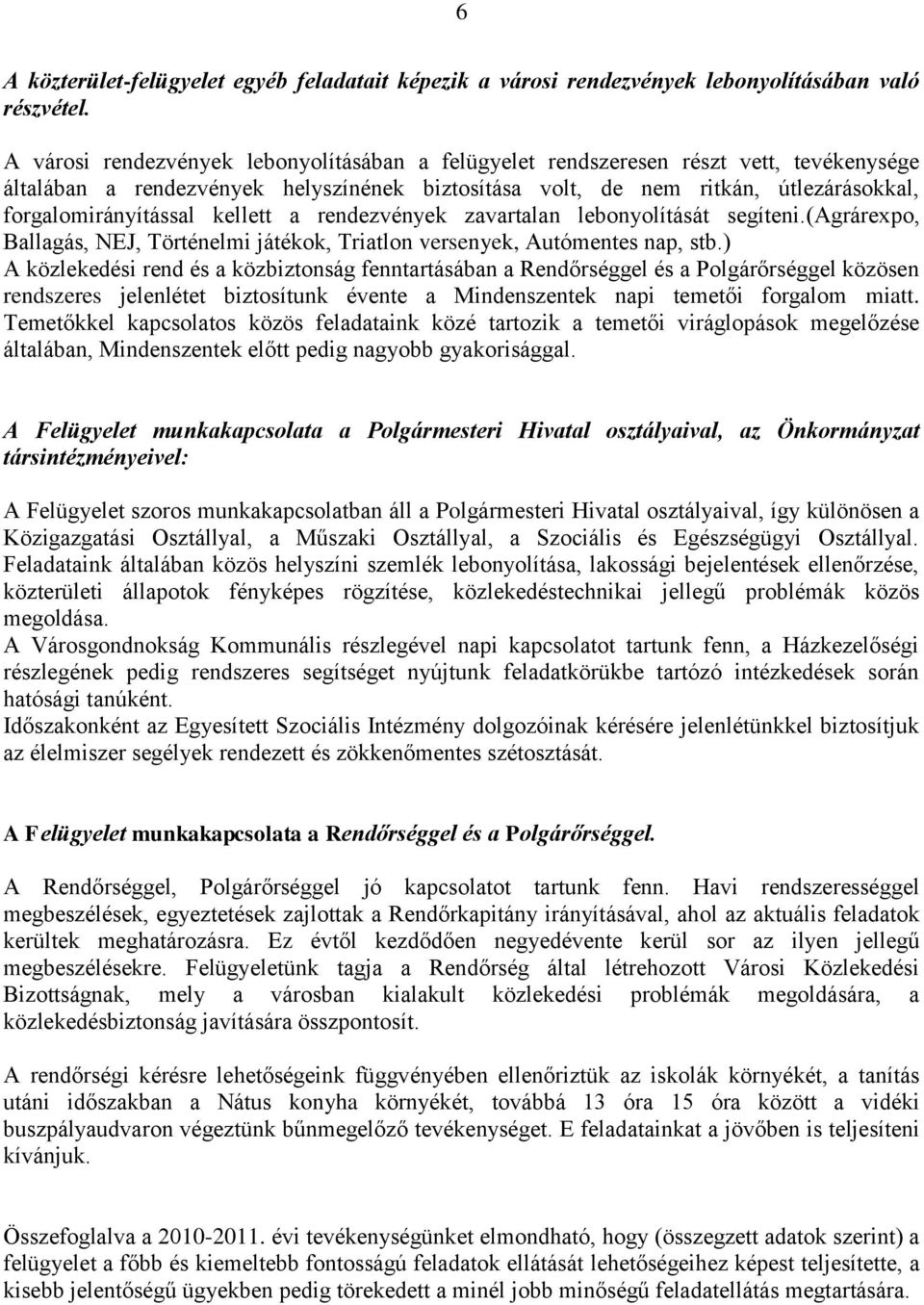 kellett a rendezvények zavartalan lebonyolítását segíteni.(agrárexpo, Ballagás, NEJ, Történelmi játékok, Triatlon versenyek, Autómentes nap, stb.