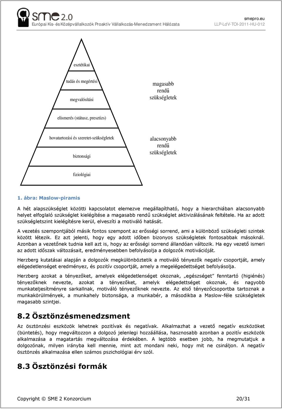 ábra: Maslw-piramis A hét alapszükséglet közötti kapcslatt elemezve megállapítható, hgy a hierarchiában alacsnyabb helyet elfglaló szükséglet kielégítése a magasabb rendű szükséglet aktivizálásának