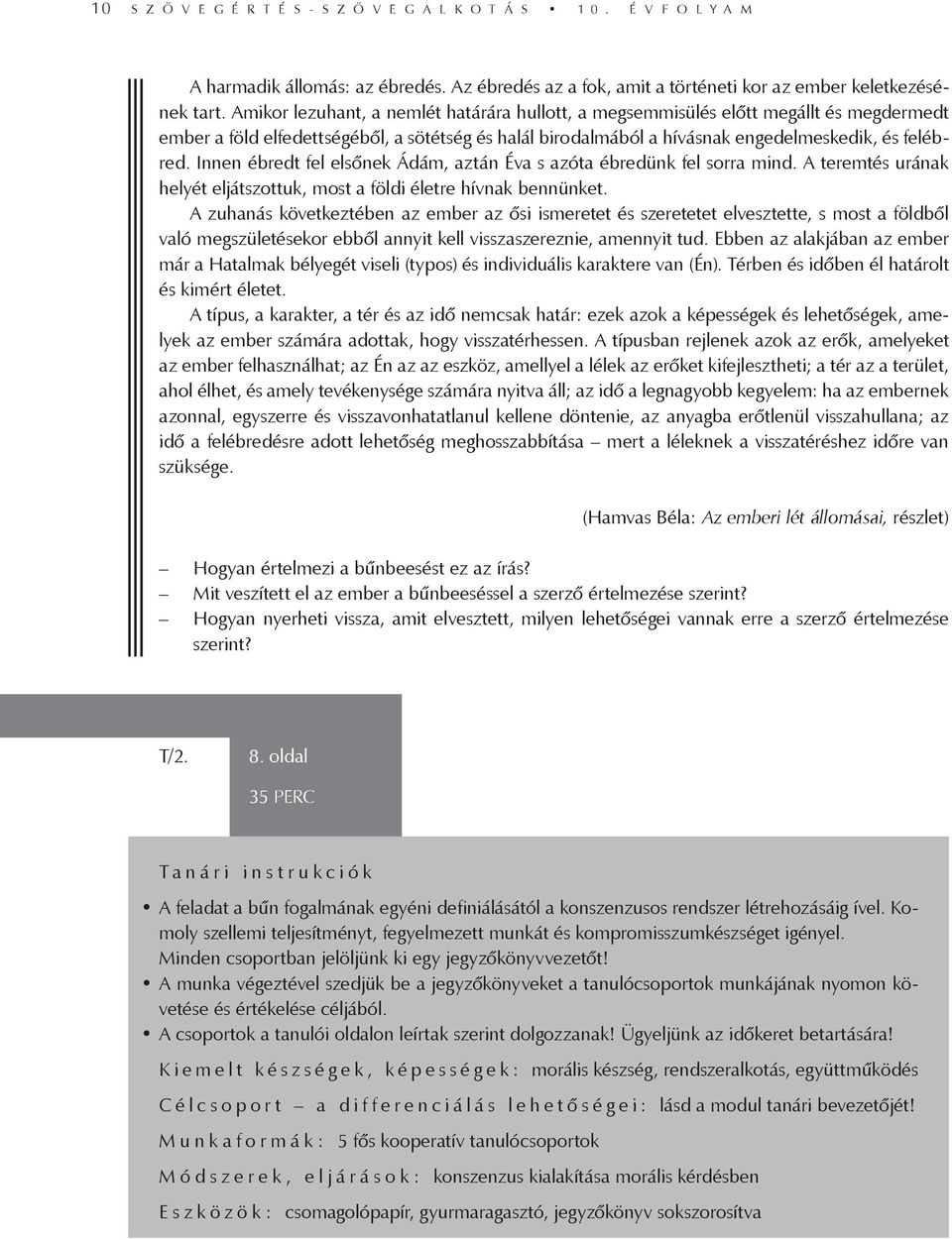 Innen ébredt fel elsőnek Ádám, aztán Éva s azóta ébredünk fel sorra mind. A teremtés urának helyét eljátszottuk, most a földi életre hívnak bennünket.