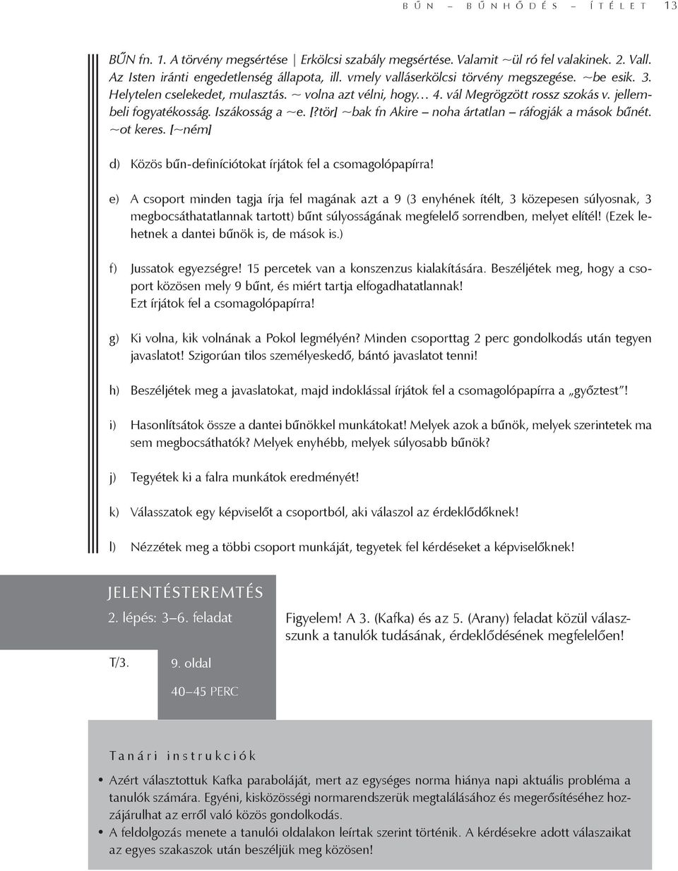 tör] ~bak fn Akire noha ártatlan ráfogják a mások bűnét. ~ot keres. [~ném] d) Közös bűn-definíciótokat írjátok fel a csomagolópapírra!