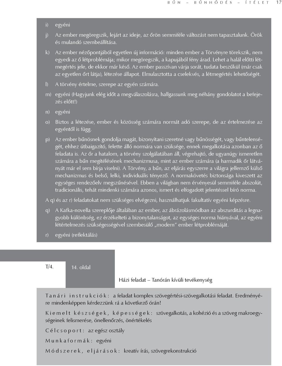 Lehet a halál előtti létmegértés jele, de ekkor már késő. Az ember passzívan várja sorát, tudata beszűkül (már csak az egyetlen őrt látja), létezése állapot.