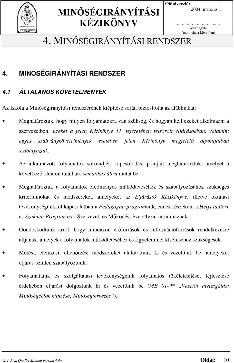 1 ÁLTALÁNOS KÖVETELMÉNYEK Az Iskola a Minőségirányítási rendszerének kiépítése során biztosította az alábbiakat: Meghatároztuk, hogy milyen folyamatokra van szükség, és hogyan kell ezeket alkalmazni