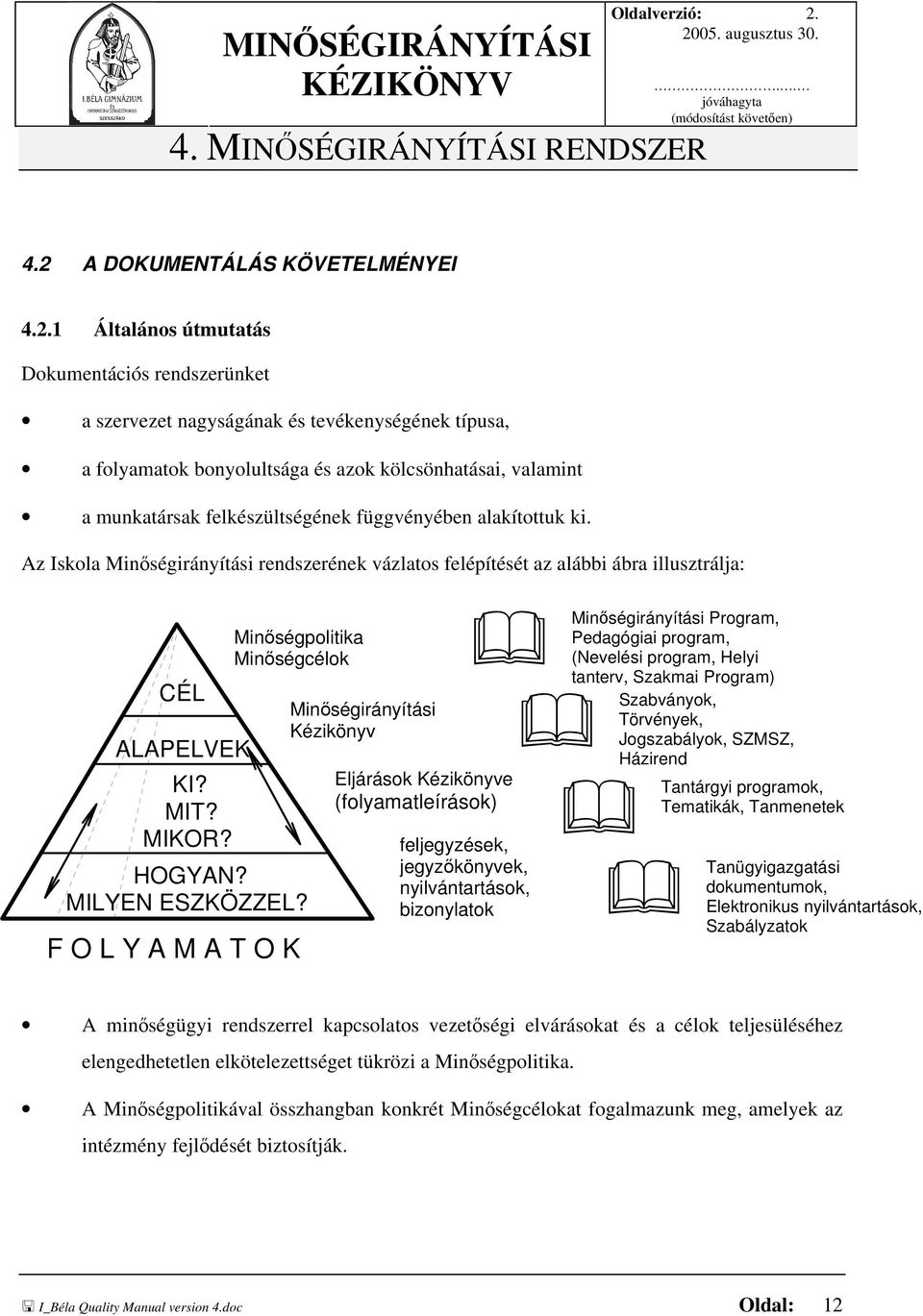 folyamatok bonyolultsága és azok kölcsönhatásai, valamint a munkatársak felkészültségének függvényében alakítottuk ki.