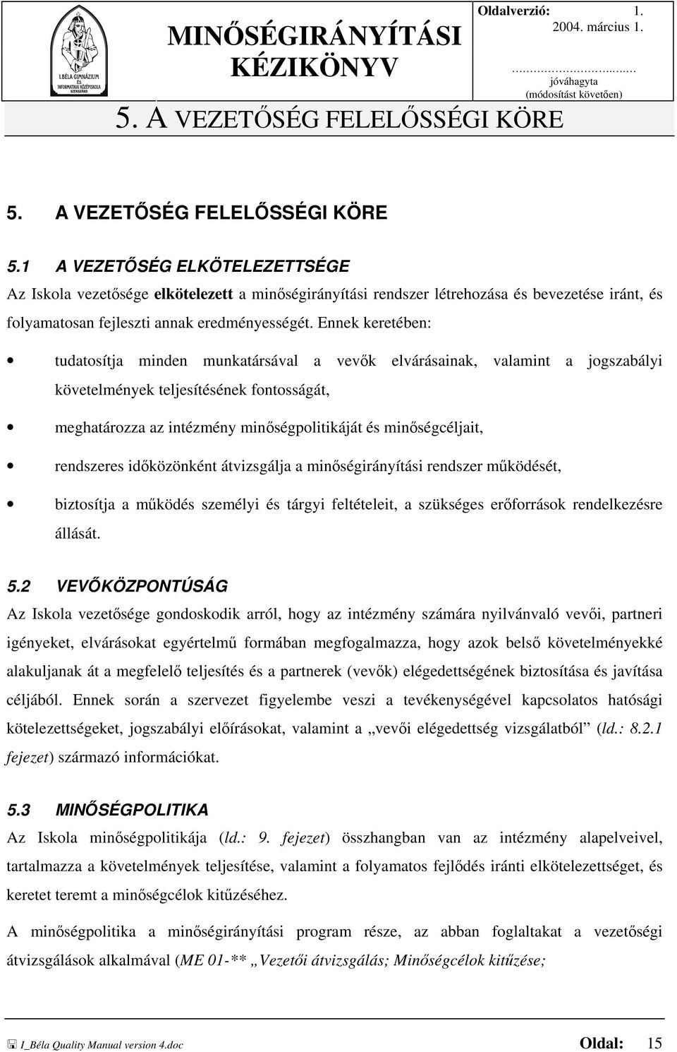 1 A VEZETŐSÉG ELKÖTELEZETTSÉGE Az Iskola vezetősége elkötelezett a minőségirányítási rendszer létrehozása és bevezetése iránt, és folyamatosan fejleszti annak eredményességét.