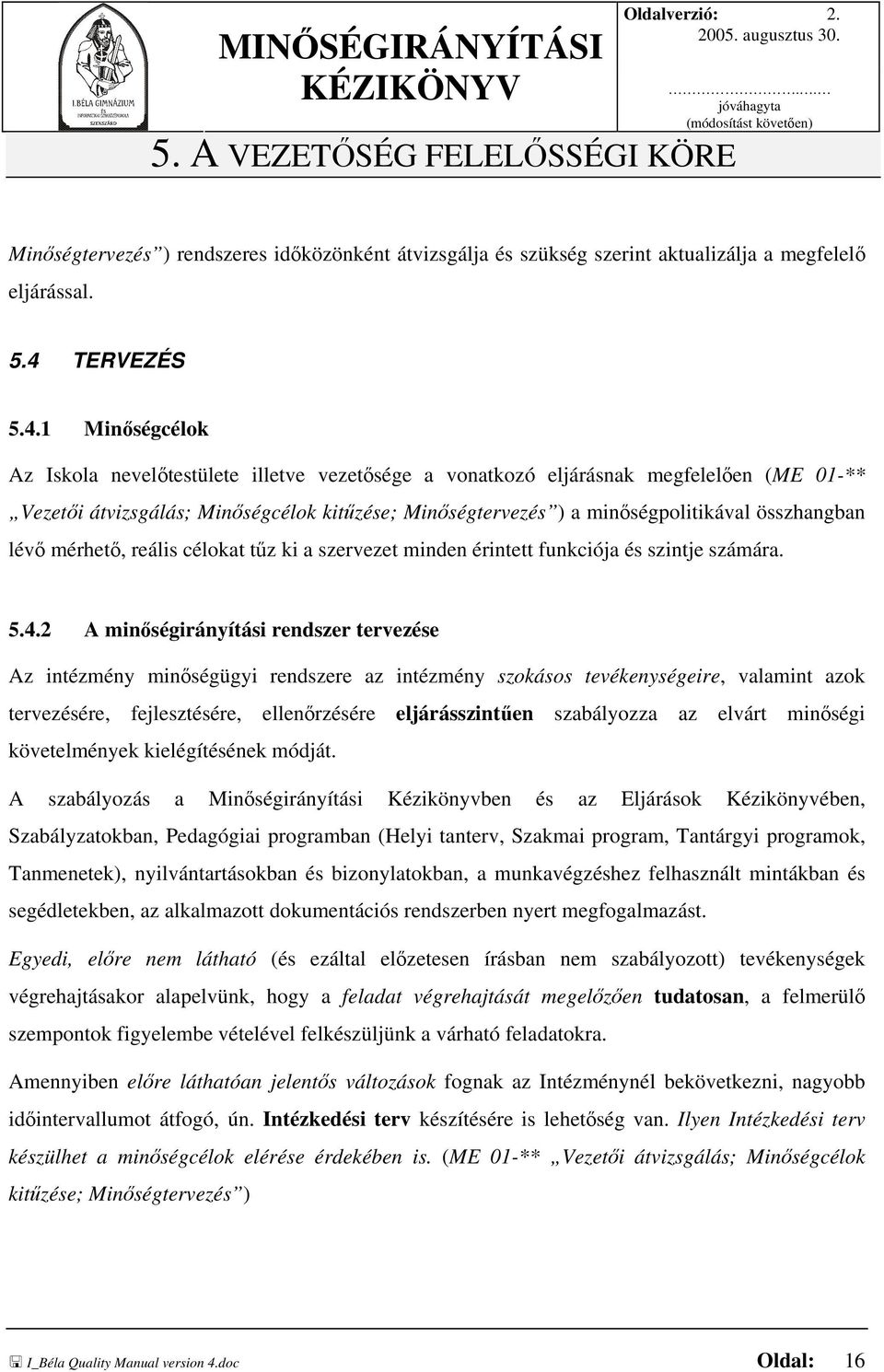 1 Minőségcélok Az Iskola nevelőtestülete illetve vezetősége a vonatkozó eljárásnak megfelelően (ME 01-** Vezetői átvizsgálás; Minőségcélok kitűzése; Minőségtervezés ) a minőségpolitikával összhangban
