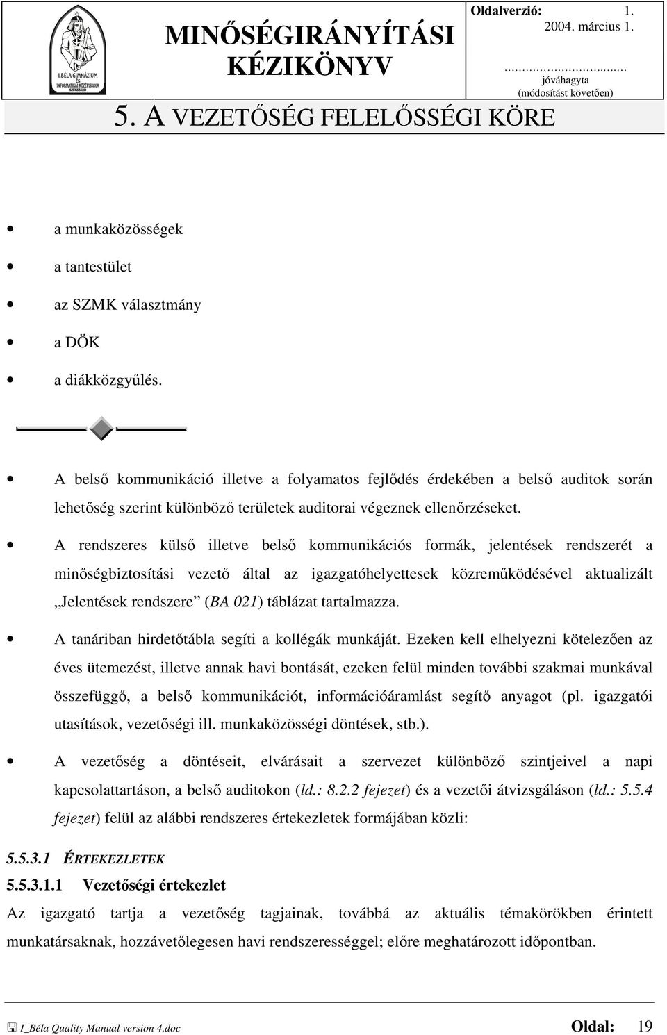 A rendszeres külső illetve belső kommunikációs formák, jelentések rendszerét a minőségbiztosítási vezető által az igazgatóhelyettesek közreműködésével aktualizált Jelentések rendszere (BA 021)