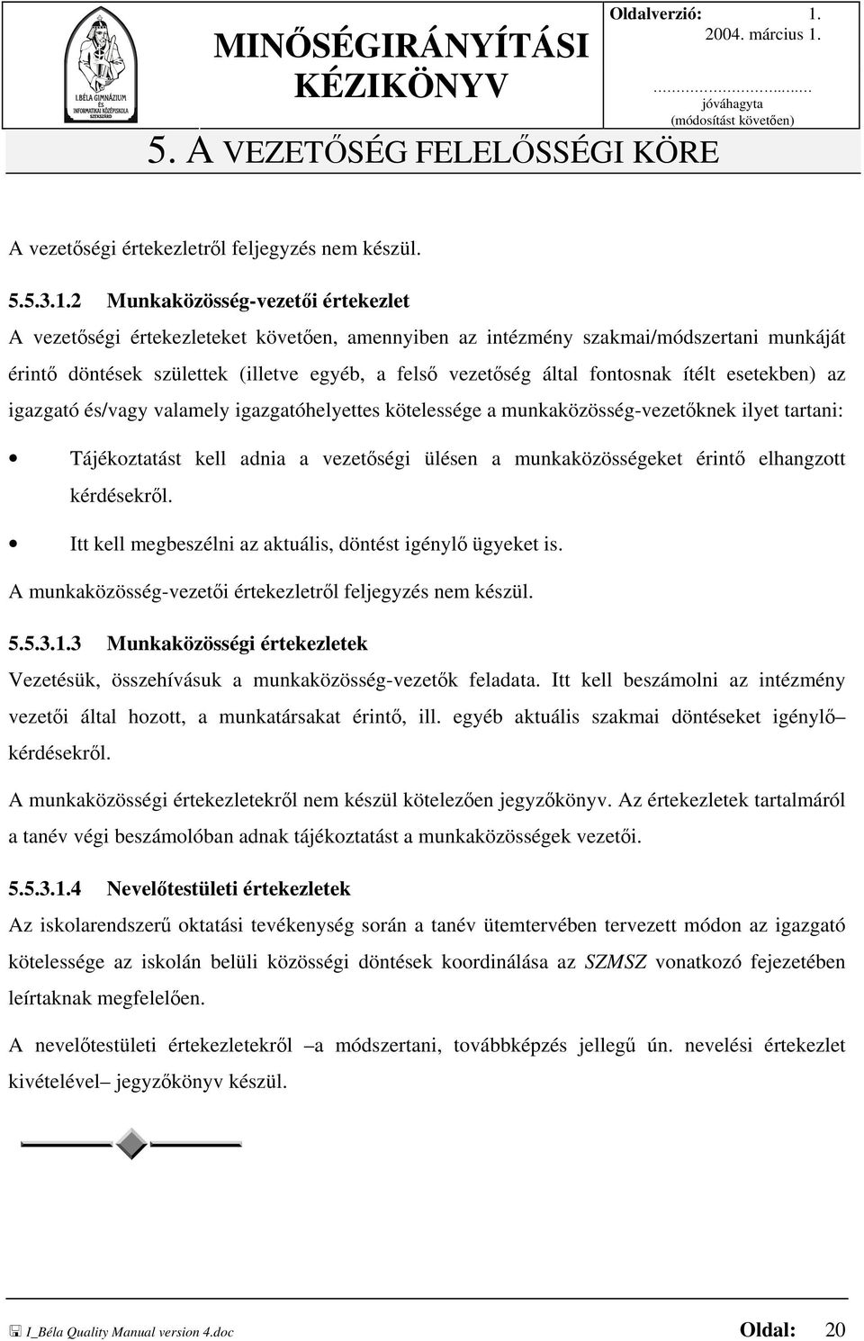 5. A VEZETŐSÉG FELELŐSSÉGI KÖRE A vezetőségi értekezletről feljegyzés nem készül. 5.5.3.1.